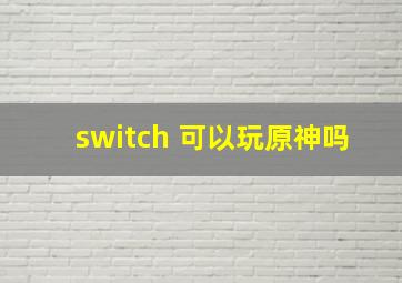 switch 可以玩原神吗